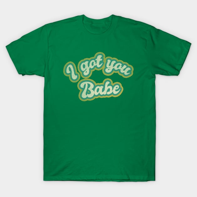 I GOT YOU BABE T-Shirt by BG305